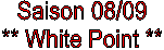 Saison 08/09
** White Point **